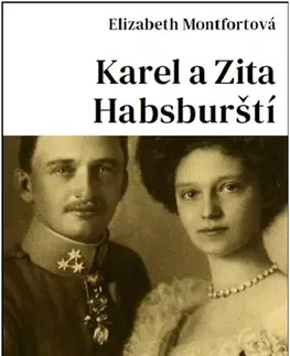 História Karel a Zita Habsburští: Duchovní životopis - Elizabeth Montfort