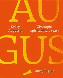 Náboženstvo Svätý Augustín: Životopis, spiritualita a texty - Juraj Pigula