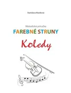 Hudba - noty, spevníky, príručky Farebné struny - Koledy - Stanislava Maráková