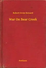 Svetová beletria War On Bear Creek - Robert Ervin Howard