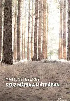 Náboženstvo - ostatné Szűz Mária a Mátrában - György Majtényi