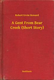 Svetová beletria A Gent From Bear Creek (Short Story) - Robert Ervin Howard