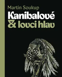 Sociológia, etnológia Kanibalové & lovci hlav - Martin Soukup