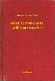 Svetová beletria Great Astronomers: William Herschel - Ball Robert Stawell