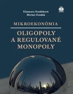 Ekonómia, Ekonomika Mikroekonómia Oligopoly a regulované monopoly - Eleonora Fendeková,Michal Fendek