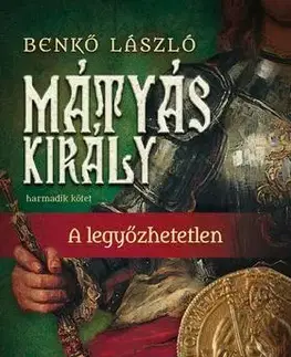 Historické romány Mátyás király III.- A legyőzhetetlen - László Benkő