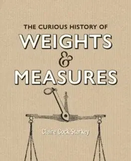 História - ostatné Curious History of Weights and Measures - Claire Cock-Starkey