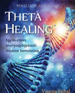 Alternatívna medicína - ostatné ThetaHealing - Egy kivételes energiagyógyászati módszer bemutatása - Vianna Stibal
