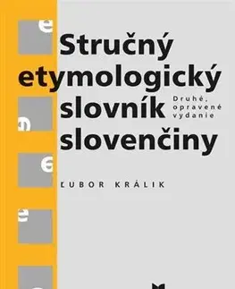 Slovníky Stručný etymologický slovník slovenčiny (Druhé, opravené vydanie) - Ľubor Králik