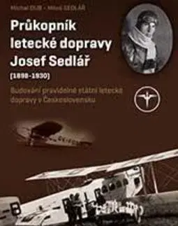 Biografie - ostatné Průkopník letecké dopravy Josef Sedlář - Miloš Sedlář,Michal Dub