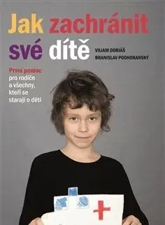 Starostlivosť o dieťa, zdravie dieťaťa Jak zachránit své dítě - Branislav Podhoranský,Viliam Dobiáš