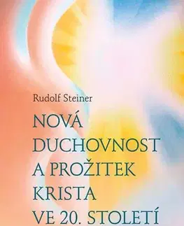 Ezoterika - ostatné Nová duchovnost a prožitek Krista ve 20. století - Rudolf Steiner