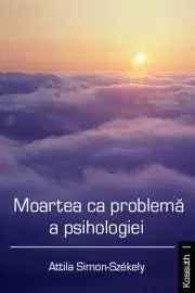 Psychológia, etika, logika Moartea ca problema a psihologiei - Simon-Székely Attila