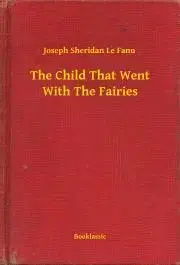 Svetová beletria The Child That Went With The Fairies - Joseph Sheridan Le Fanu