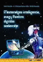 Počítačová literatúra - ostatné Mesterséges intelligencia, avagy Pandora digitális szelencéje - Barnabás Bártfai,Krisztián Fehér,Kökényesi Bartos Attila