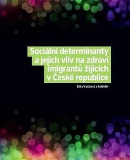Sociológia, etnológia Sociální determinanty a jejich vliv na zdraví imigrantů žijících v České republice - Jitka Vacková