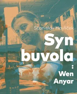 Fejtóny, rozhovory, reportáže Syn buvola: Wen Anyar - Stanislav Havlíček