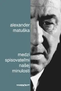 Eseje, úvahy, štúdie Medzi spisovateľmi našej minulosti - Alexander Matuška