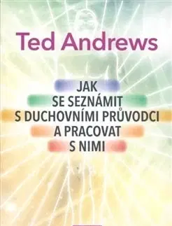 Anjeli Jak se seznámit s duchovními průvodci a pracovat s nimi - Ted Andrews