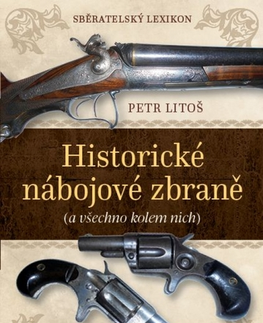 Zberateľstvo, starožitnosti Sběratelský lexikon - Historické nábojové zbraně (a vše kolem nich) - Petr Litoš