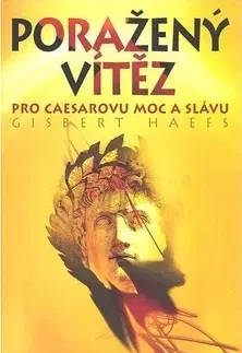 Historické romány Poražený vítěz - Pro Caesarovu moc a slávu - Gisbert Haefs
