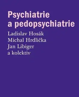 Psychiatria a psychológia Psychiatrie a pedopsychiatrie - Ladislav Hosák,Michal Hrdlička,Jan Libiger a kolektív
