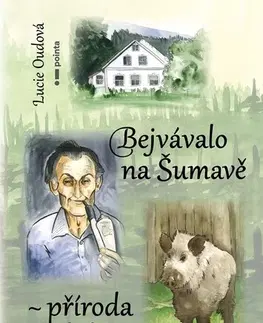 Novely, poviedky, antológie Bejvávalo na Šumavě - příroda a lidé - Lucie Oudová