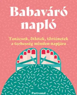 Tehotenstvo a pôrod Babaváró napló - Tanácsok, ötletek, történetek a terhesség minden napjára - Lara Pollero
