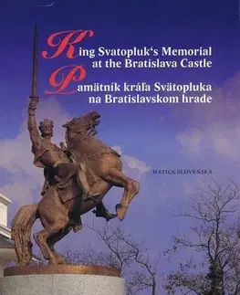 Slovenské a české dejiny Pamätník kráľa Svätopluka na Bratislavskom hrade - Drahoslav Machala,Matúš Kučera
