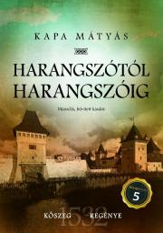 Historické romány Harangszótól harangszóig (második, bővített kiadás) - Kapa Mátyás