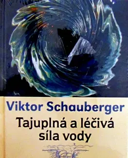 Zdravie, životný štýl - ostatné Tajuplná a léčivá síla vody - Viktor Schauberger