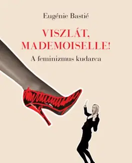 Sociológia, etnológia Viszlát, mademoiselle! - A feminizmus kudarca - Eugénie Bastié