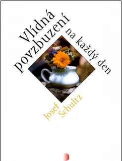 Citáty, výroky, aforizmy, príslovia, porekadlá Vlídná povzbuzení na každý den - Josef Schultz