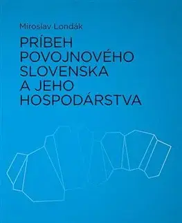 Slovenské a české dejiny Príbeh povojnového Slovenska a jeho hospodárstva - Miroslav Londák