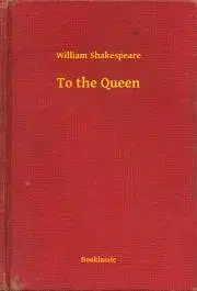 Svetová beletria To the Queen - William Shakespeare
