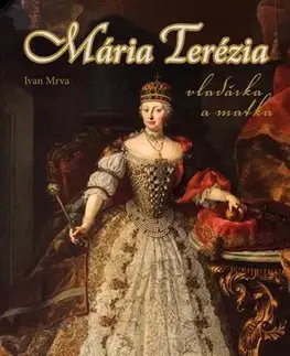 História Mária Terézia - vladárka a matka - Ivan Mrva