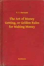 Svetová beletria The Art of Money Getting, or Golden Rules for Making Money - Barnum P. T.