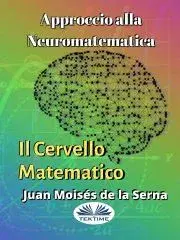 Prírodné vedy - ostatné Approccio Alla Neuromatematica: Il Cervello Matematico - Moisés De La Serna Juan