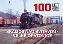 Veda, technika, elektrotechnika 100 let místní dráhy Skalice nad Svitavou - Velké Opatovice - Marek Říha