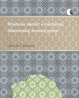 Literárna veda, jazykoveda Hľadanie identít v modernej libanonskej ženskej próze - Danuša Čižmíková