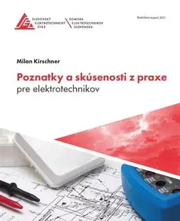 Veda, technika, elektrotechnika Poznatky a skúsenosti z praxe pre elektrotechnikov, 3. vydanie - Milan Kirschner