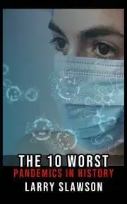 Sociológia, etnológia The 10 Worst Pandemics in History - Slawson Larry
