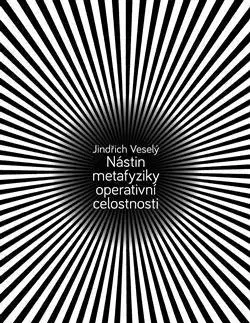 Filozofia Nástin metafyziky operativní celostnosti - Jindřich Veselý