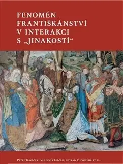 Náboženstvo - ostatné Fenomén františkánství v interakci s jinakostí - Petr Hlaváček,Vladimír Liščák