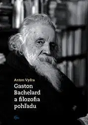 Filozofia Gaston Bachelard a filozofia pohľadu - Anton Vydra