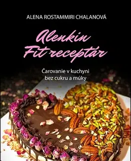 Kuchárky - ostatné Alenkin Fit receptár - čarovanie v kuchyni bez cukru a múky - Alena Rostammiri Chalanová