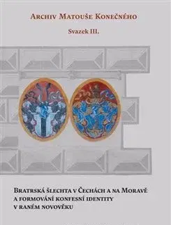 Slovenské a české dejiny Bratrská šlechta v Čechách a na Moravě a formování konfesní identity v raném novověku - Jiří Just,Markéta Růčková