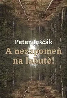 Česká beletria A nezapomeň na labutě! - Peter Juščák