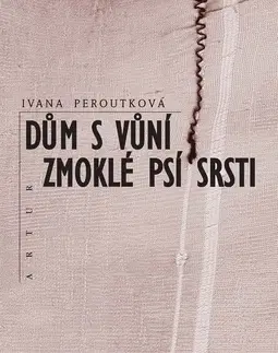 Česká beletria Dům s vůní zmoklé psí srsti - Ivana Peroutková