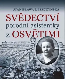Skutočné príbehy Svědectví porodní asistentky z Osvětimi - Stanisława Leszczyńská